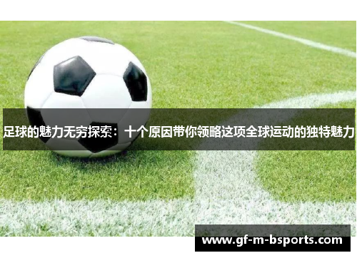 足球的魅力无穷探索：十个原因带你领略这项全球运动的独特魅力