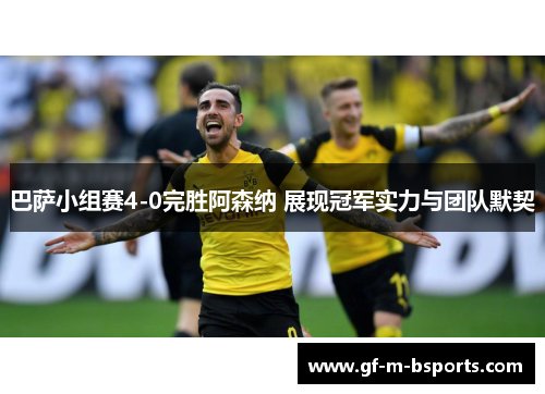 巴萨小组赛4-0完胜阿森纳 展现冠军实力与团队默契