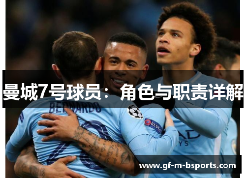 曼城7号球员:角色与职责详解 曼城7号球员:角色与职责详解
