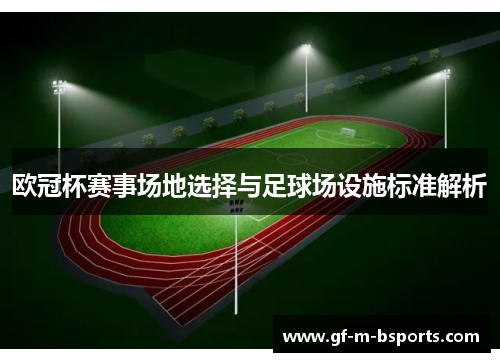 欧冠杯赛事场地选择与足球场设施标准解析 欧冠杯赛事场地选择与足球场设施标准解析