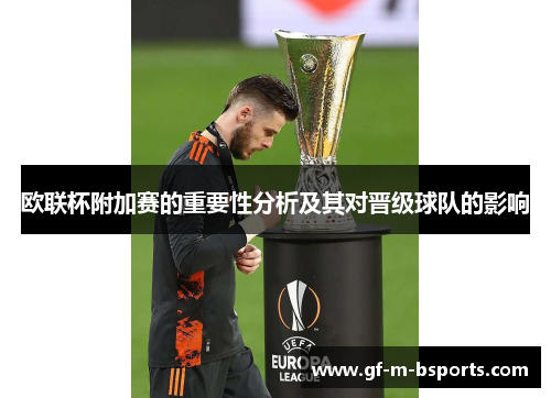 欧联杯附加赛的重要性分析及其对晋级球队的影响 欧联杯附加赛的重要性分析及其对晋级球队的影响