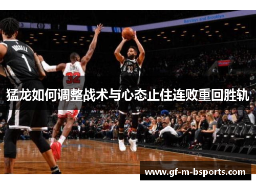猛龙如何调整战术与心态止住连败重回胜轨 猛龙如何调整战术与心态止住连败重回胜轨