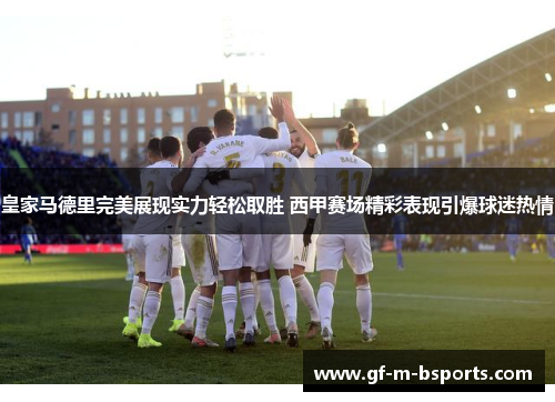 皇家马德里完美展现实力轻松取胜 西甲赛场精彩表现引爆球迷热情 皇家马德里完美展现实力轻松取胜 西甲赛场精彩表现引爆球迷热情