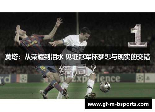 莫塔：从荣耀到泪水 见证冠军杯梦想与现实的交错