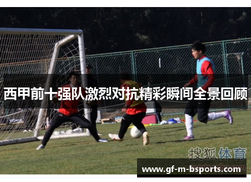 西甲前十强队激烈对抗精彩瞬间全景回顾 西甲前十强队激烈对抗精彩瞬间全景回顾